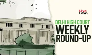 Delhi High Court: Key Legal Developments and Impacts